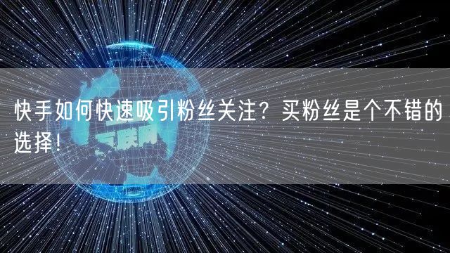 快手如何快速吸引粉丝关注?买粉丝是个不错的选择!