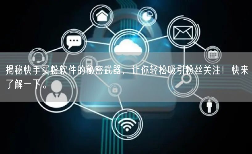 揭秘快手买粉软件的秘密武器,让你轻松吸引粉丝关注!快来了解一下。