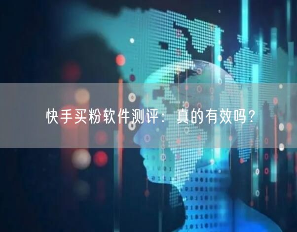 快手买粉软件测评:真的有效吗?