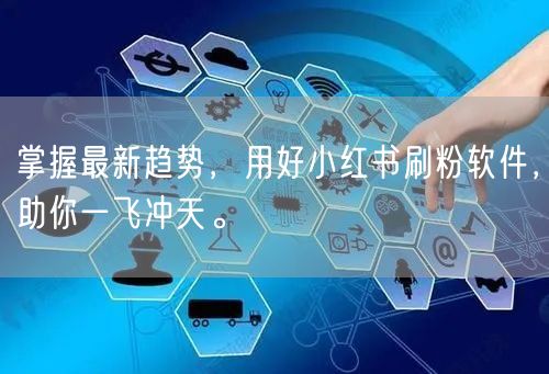 掌握最新趋势,用好小红书刷粉软件,助你一飞冲天。