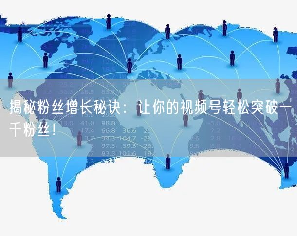揭秘粉丝增长秘诀:让你的视频号轻松突破一千粉丝!
