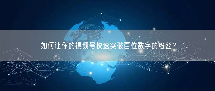 如何让你的视频号快速突破百位数字的粉丝？